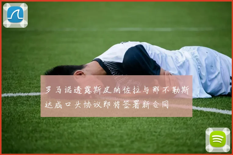 罗马诺透露斯皮纳佐拉与那不勒斯达成口头协议即将签署新合同